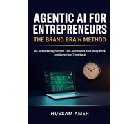 Agentic AI for Entrepreneurs: The Brand Brain Method: An AI Marketing System That Automates Your Busy Work and Buys Your Time Back