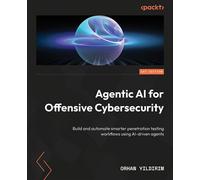 Agentic AI for Offensive Cybersecurity Build and automate smarter penetration testing workflows using AI-driven agents - ORHAN YILDIRIM - Packt Publishing - ebook (ePub) - Livre