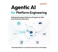 Agentic AI for Platform Engineering Rethinking Developer Platforms with Agentic AI, RAG, and Autonomous Operations - Tiago Miguel Reichert - Packt Publishing - ebook (ePub) - Livre