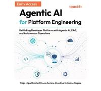 Agentic AI for Platform Engineering Rethinking Developer Platforms with Agentic AI, RAG, and Autonomous Operations - Tiago Miguel Reichert - Packt Publishing - ebook (ePub) - Livre