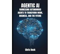 AGENTIC AI: HARNESSING AUTONOMOUS AGENTS TO TRANSFORM WORK, BUSINESS, AND THE FUTURE