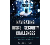 Agentic AI: Navigating Risks and Security Challenges: A Beginner’s Guide to Understanding the New Threat Landscape of AI Agents