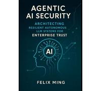 Agentic AI Security: Architecting Resilient Autonomous LLM Systems for Enterprise Trust: A Definitive Guide to Secure Design, Threat Mitigation, and Scalable Deployment with LangGraph, LangChain