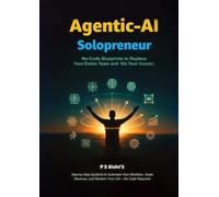 Agentic AI Solopreneur-15 No-Code Blueprints to Replace Your Entire Team and 10x Your Income in: Step-by-Step Systems to Automate Your Workflow, Scale Revenue, & Reclaim Your Life - No Code Required