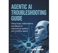 Agentic AI Troubleshooting Guide: Fixing Loops, Hallucinations, and Failures in Autonomous Systems and Workflow Agents