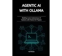 Agentic AI with Ollama: Building Local, Autonomous AI Systems with Hands-On Projects
