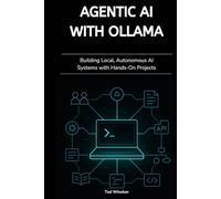 Agentic AI with Ollama: Building Local, Autonomous AI Systems with Hands-On Projects