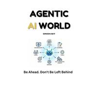 Agentic AI World: The Complete and Up-to-Date Guide to Design, Build and Scale, AI Agents that Think, Execute and self-improve