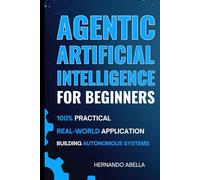 Agentic Artificial Intelligence for Beginners: Build the Future: Practical Projects in Agentic AI