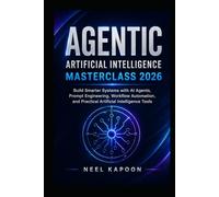 Agentic Artificial Intelligence Masterclass 2026: Build Smarter Systems with AI Agents, Prompt Engineering, Workflow Automation, and Practical Artificial Intelligence Tools