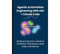 Agentic Automation Engineering with n8n + Claude Code: Building Production-Grade AI Workflows That Reason, Write Code, and Execute