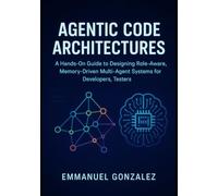 Agentic Code Architectures: Building Modular Subagents for Intelligent Developer Workflows: A Hands-On Guide to Designing Role-Aware, Memory-Driven Multi-Agent Systems for Developers, Testers