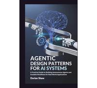 Agentic Design Patterns for Ai Systems: A Practical Guide to Building Autonomous Agents and Scalable Workflows for Real-World Applications