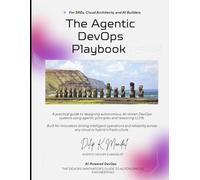 Agentic DevOps For SREs, Cloud Architects, and AI Builders: The Agentic DevOps Playbook