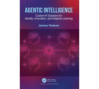 Agentic Intelligence Custom AI Solutions for Identity, Innovation, and Adaptive Learning - James Hutson - CRC Press - ebook (ePub) - Livre
