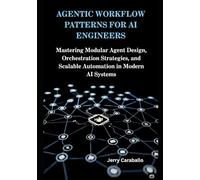 Agentic Workflow Patterns for AI Engineers: Mastering Modular Agent Design, Orchestration Strategies, and Scalable Automation in Modern AI Systems