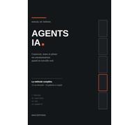 Agents IA : le manuel de terrain: Concevoir, tester et piloter ses automatisations quand on travaille seul