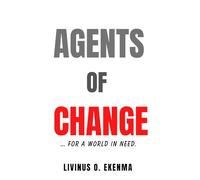 AGENTS OF CHANGE: ...for a World in need