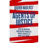 Agents of Justice: How the American Bureaucracy Mobilizes Private Lawsuits to Make Policy Work