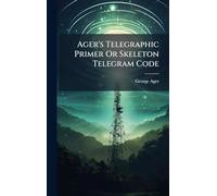 Ager's Telegraphic Primer Or Skeleton Telegram Code