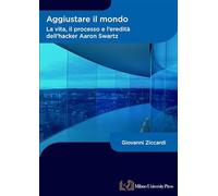 Aggiustare il mondo. La vita, il processo e l’eredità dell’hacker Aaron Swartz