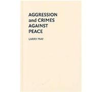 Aggression and Crimes Against Peace, Philosophical and Legal Aspects of War and Conflict Series Larry May (Auteur)