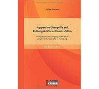 Aggressive Übergriffe Auf Rettungskräfte An Einsatzstellen: Analyse Von Und Umgang Mit Gewalt Gegen Rettungskräfte In Hamburg