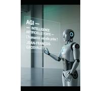 AGI: INTELLIGENCE ARTIFICIELLE FORTE: L'humanité est-elle prête ?