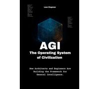 AGI: The Operating System of Civilization: How Architects and Engineers Are Building the Framework for General Intelligence