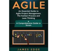 Agile An Essential Guide to Agile Project Management The Kanban Process and Lean Thinking A Comprehensive Guide to Scrum - James Edge - Bravex Publication James EdgeJames Edge (Auteur)