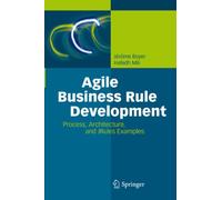 Agile Business Rule Development: Process, Architecture, and JRules Examples