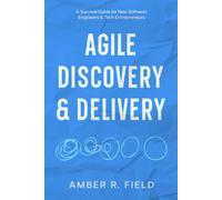 Agile Discovery & Delivery: A Survival Guide For New Software Engineers & Tech Entrepreneurs