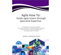 Agile How To: Guide agile teams through Specialist Expertise: A handbook for specialist expertise (Architects, Analysts, Tech leads, UX, Data ... collaboration and applying Agile principles.