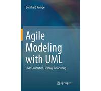 Agile Modeling with UML: Code Generation, Testing, Refactoring