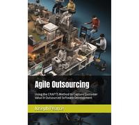 Agile Outsourcing: Using The Crafts Method To Capture Customer Value In Outsourced Software Development