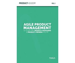 Agile Product Management: Le guide des Product Managers et Product Owners d’élite