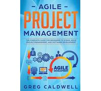 Agile Project Management: The Complete Guide For Beginners To Scrum, Agile Project Management, And Software Development (Lean Guides With Scrum, Sprint, Kanban, Dsdm, Xp & Crystal)