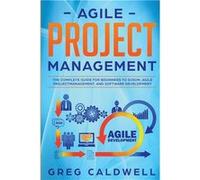 Agile Project Management The Complete Guide for Beginners to Scrum Agile Project Management and Software Development Lean Guides with Scrum Sprint Kanban Greg CaldwellGreg Caldwell (Auteur)