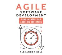 Agile Software Development: Fundamentals for Absolute Beginners
