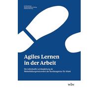 Agiles Lernen in der Arbeit: Die individuelle Lernbegleitung als Weiterbildungsinstrument der Bundesagentur für Arbeit
