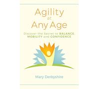 Agility at Any Age: Discover the Secret to Balance, Mobility, and Confidence