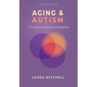 Aging & Autism: Thriving in Midlife and Beyond: A Practical Guide for Autistic Adults to Navigate Change, Support Mental Well-Being, Build Independence, and Create a Meaningful Life in Midlife.