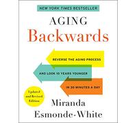 Aging Backwards: Updated and Revised Edition: Reverse the Aging Process and Look 10 Years Younger in 30 Minutes a Day - A Scientifically Designed Guide to Cellular Repair and Pain-Free Mobility
