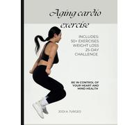 Aging Cardio Exercise: Boost heart health, mobility, and energy while preventing falls, reducing stress, and enhancing mental clarity with low-impact cardio and a 25-day strength building plan.