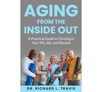 Aging from the Inside Out: A Practical Guide to Thriving in Your 50s, 60s, and Beyond.