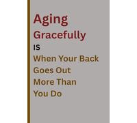 Aging gracefully is when your back goes out more than you do: Funny Gift Journal Notebook for Family Friends and Coworkers, 120 Pages