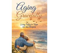 Aging Gracefully: Living Fully in Your 60s and Beyond: A Practical Guide to Aging Well and Feeling Your Best