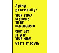 Aging gracefully: Your Story Deserves to Be Remembered Don't Let It Slip Your Mind Write It Down.