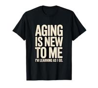 Aging is New to Me I'm Learning As I Go Humour T-Shirt