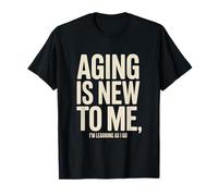 Aging is New to Me I'm Learning As I Go Humour T-Shirt